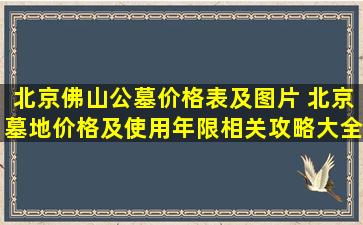 北京佛山公墓价格表及图片 北京墓地价格及使用年限相关攻略大全
